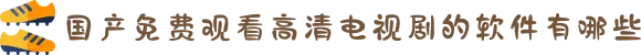 国产免费观看高清电视剧的软件有哪些"